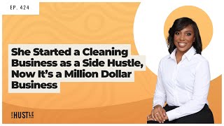 424: She Started a Cleaning Business as a Side Hustle, Now It’s a Million Dollar Business