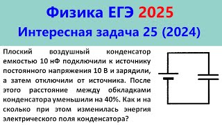 ЕГЭ Физика 2025 Интересная задача 25 из реального варианта 2024 (изменение энергии конденсатора)