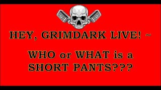 Grimdark Live! Warhammer Show – Who or What, is a SHORT PANTS. 20200703.