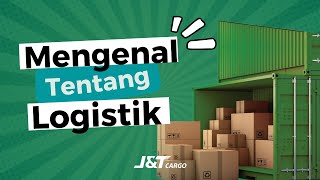 J&T Cargo Indonesia | Mengenal Tentang Logistik #J&Tcargoindonesia