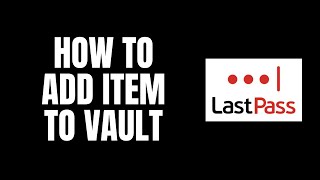 How To Add Item To Vault LastPass Tutorials