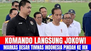 KOMANDO LANGSUNG JOKOWI, MARKAS BESAR TIMNAS INDONESIA PINDAH KE IKN