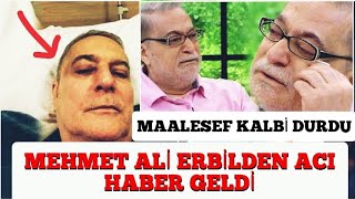 Mehmet Ali erbil den acı haber geldi! kalbi durdu/ doktorunun açıklamaları herkesi üzdü/ son dakika