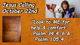 “Jesus Calling” 10-22 “Look to ME for help & comfort" Read by Nancy Joy Psalm 34:4-6 by Sarah Young