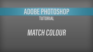 Adobe Photoshop – Match Colour Tutorial