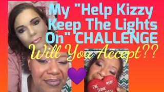 My "Help Kizzy Keep The Lights On" Challenge to Everyone...Will You Accept???