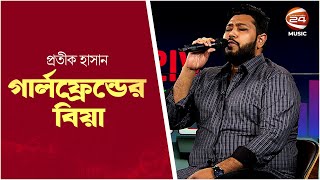 গার্লফ্রেন্ডের বিয়া | Girlfriend er Biye | Protik Hasan | Channel 24 Music