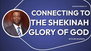 CONNECTING TO THE SHEKINAH GLORY OF GOD BY  DR. DK OLUKOYA