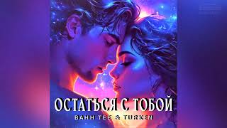 Bahh Tee & Turken - Остаться с тобой | ПРЕМЬЕРА 2024