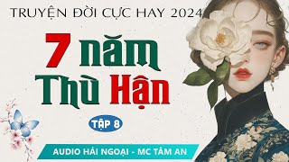 Truyện Ngắn: Bảy Năm Thù hận Tập 8 - Mc Tâm An diễn đọc truyền cảm, trầm ấm, sâu lắng nghe là ghiền