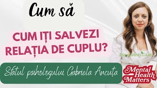 Cum îți salvezi relația de cuplu? Sfatul psihologului