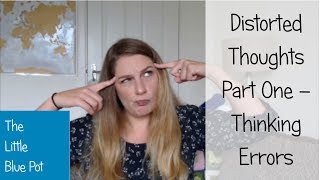 Distorted Thoughts Part One - Ten Types of Thinking Errors