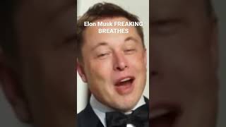 Elon Musk freaking breathes…