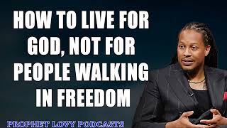 How To LIVE For GOD, Not For PEOPLE WALKING In FREEDOM  Prophet Lovy