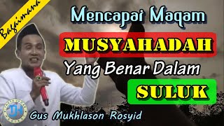 Lika-liku Suluk Mencapai Maqam Musyahadah yang Benar (Gus Mukhlason Rosyid) #kajiantauhid