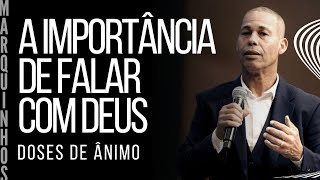 Doses de Ânimo - A IMPORTÂNCIA DE FALAR COM DEUS - Pr.  Marquinhos Menezes