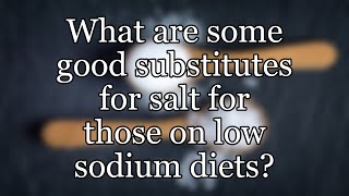 What are some good substitutes for salt for those on low sodium diets?