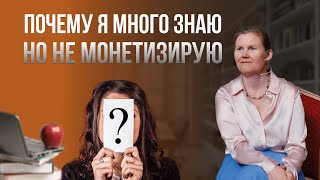 Почему я много знаю, но не монетизирую?