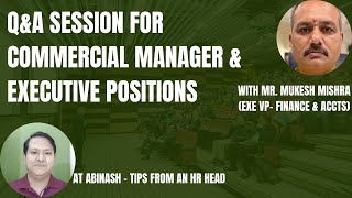 Q&A Session for Commercial Manager & Executive Positions with Mr. Mukesh Mishra (Ex VP - Fin & Acts)