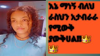 እኔ ማ ነኝ  ብለህ ራስህን አታብራራ!!