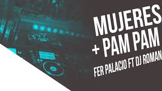 MUJERES + PAM PAM (REMX)  FER PALACIO ft DJ ROMAN