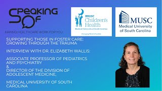 Supporting Those in Foster Care: Growing Through the Trauma - Int w/ Dr. Elizabeth Wallis, MUSC