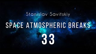 Stanislav Savitskiy - Space Atmospheric Breaks Part 33