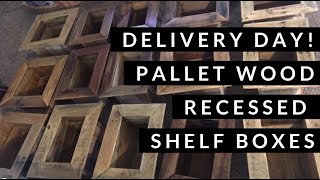 Delivery Day! Pallet Wood Shelf Boxes