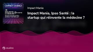 Impact Mania, Ipso Santé : la startup qui réinvente la médecine ?