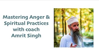 Mastering Anger & Spiritual Practice with coach Amrit Singh