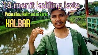 PUTAR KELILING KOTA PUTUSSIBAU KALIMANTAN BARAT DI PAGI HARI [ KONDISI TERKINI]