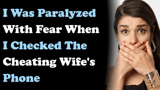 I Was Paralyzed With Fear When I Checked The Cheating Wife's Phone. Reddit Cheating Stories