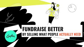 Fundraise Better By Selling What People Actually Need | Epipheo