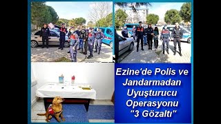 EZİNE'DE POLİS VE JANDARMADAN UYUŞTURUCU OPERASYONU ; "3 GÖZALTI"