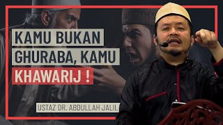 Ustaz Dr Abdullah Jalil - Kamu Bukan Ghuraba, Kamu Khawarij