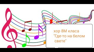 хор 8М класса "Где-то на белом свете"