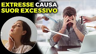 ESTRESSE CAUSA SUOR EXCESSIVO? [SAIBA AGORA]