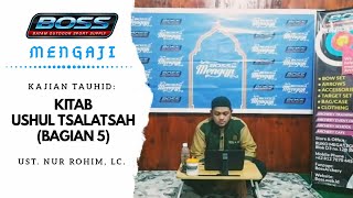 Kajian Tauhid Kitab Ushul Tsalatsah (5) -Ust. Nur Rohim, Lc -BOSS Mengaji