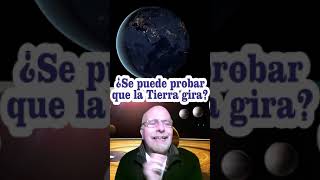 ¿Como se puede probar que la Tierra gira? DEFINITIVO