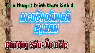 NGƯỜI ĐÀN BÀ BỊ BÁN | Tiểu Thuyết trinh thám kinh dị | Chương Sáu : ẢO GIÁC