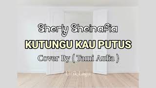 KUTUNGGU KAU PUTUS - Sherly Sheinafia II Cover By ( Tami Aulia )