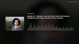 Episode 173 - Elizabeth I and the Wider World with Professor Nandini Das (All Things Sixteenth-Centu