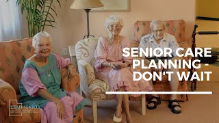 Senior Care Planning - Don't Wait