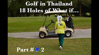 Golf in Thailand  18 Holes of What If    Part # 2