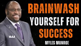 BRAINWASH YOURSELF FOR SUCCESS | BEST MOTIVATION BY MYLES MUNROE