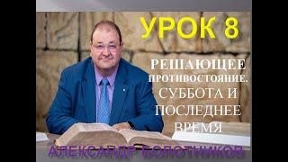 СУББОТА И ПОСЛЕДНЕЕ ВРЕМЯ - РЕШАЮЩЕЕ ПРОТИВОСТОЯНИЕ - УРОК 8 2-й квартал 2023 - АЛЕКСАНДР БОЛОТНИКОВ