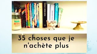 35 choses que je n'achète pas ou plus------ Vers un certain minimalisme?