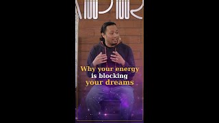 Why your energy is blocking your dreams