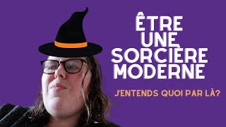 J'entends quoi par être une sorcière moderne