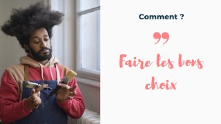 Comment faire les bons choix ? - Les questions à se poser et actions pour bien choisir.